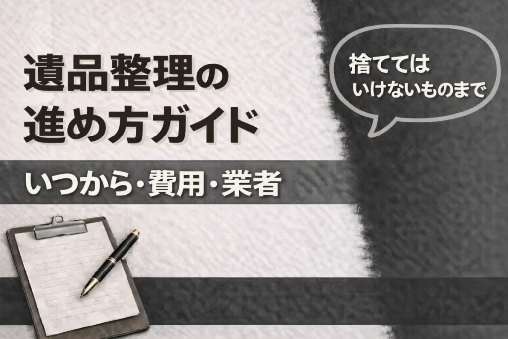 遺品整理の進め方ガイド｜いつから・費用・業者・捨ててはいけないものまで