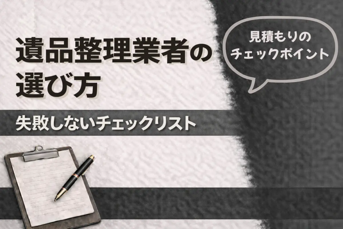 遺品整理業者の選び方｜失敗しないチェックリストと見積もりの確認ポイント