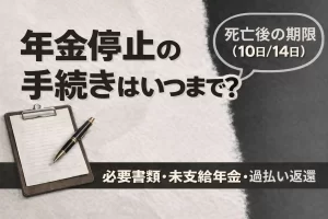 年金停止の手続きはいつまで？死亡後の期限（10日/14日）と必要書類・未支給年金・過払い返還をやさしく解説