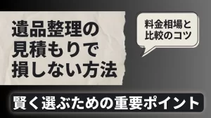 遺品整理の見積もりで損しない方法｜料金相場と比較のコツ